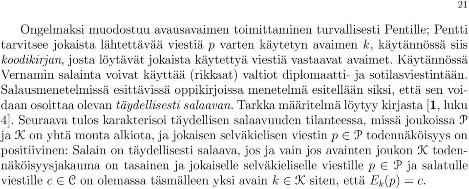 Salausmenetelmissä esittävissä oppikirjoissa menetelmä esitellään siksi, että sen voidaan osoittaa olevan täydellisesti salaavan. Tarkka määritelmä löytyy kirjasta [1, luku 4].