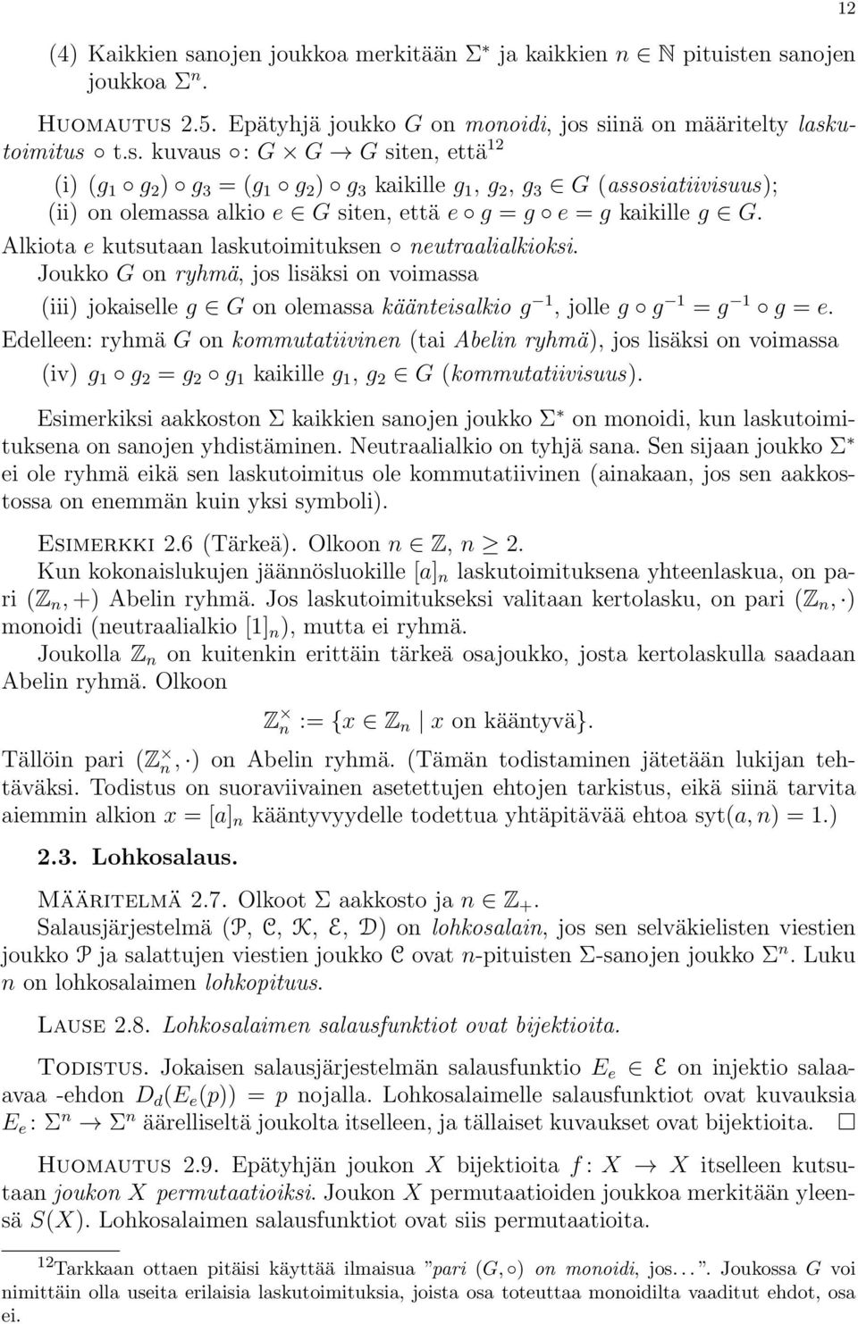 Edelleen: ryhmä G on kommutatiivinen (tai Abelin ryhmä), jos lisäksi on voimassa (iv) g 1 g 2 = g 2 g 1 kaikille g 1, g 2 G (kommutatiivisuus).