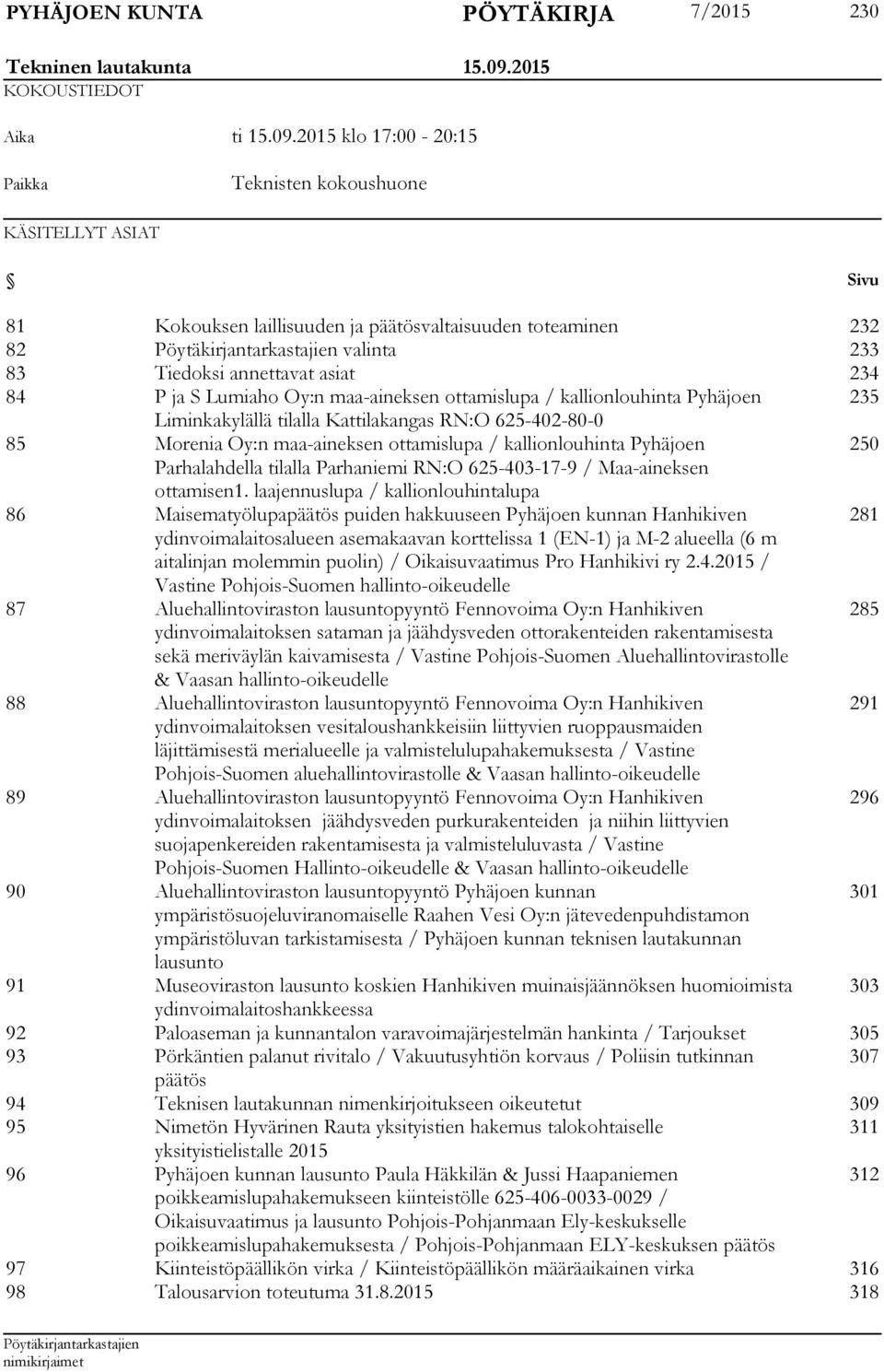 2015 klo 17:00-20:15 Paikka Teknisten kokoushuone KÄSITELLYT ASIAT Sivu 81 Kokouksen laillisuuden ja päätösvaltaisuuden toteaminen 232 82 valinta 233 83 Tiedoksi annettavat asiat 234 84 P ja S