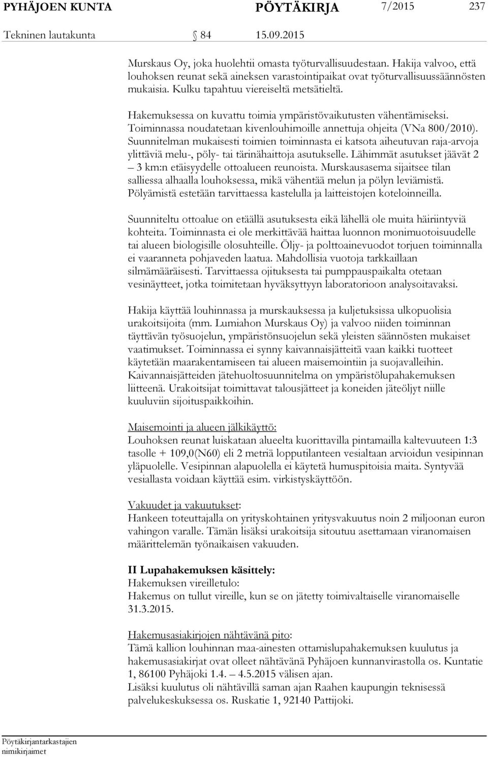 Hakemuksessa on kuvattu toimia ympäristövaikutusten vähentämiseksi. Toiminnassa noudatetaan kivenlouhimoille annettuja ohjeita (VNa 800/2010).