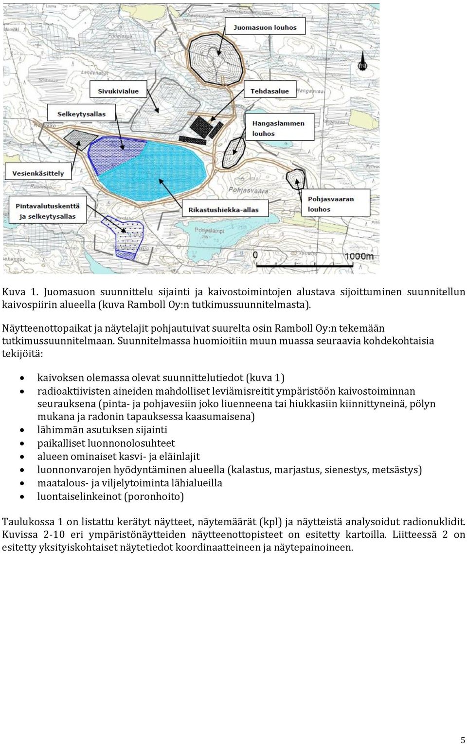 Suunnitelmassa huomioitiin muun muassa seuraavia kohdekohtaisia tekijöitä: kaivoksen olemassa olevat suunnittelutiedot (kuva 1) radioaktiivisten aineiden mahdolliset leviämisreitit ympäristöön