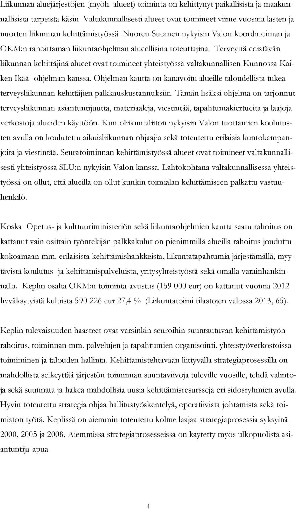 toteuttajina. Terveyttä edistävän liikunnan kehittäjinä alueet ovat toimineet yhteistyössä valtakunnallisen Kunnossa Kaiken Ikää -ohjelman kanssa.