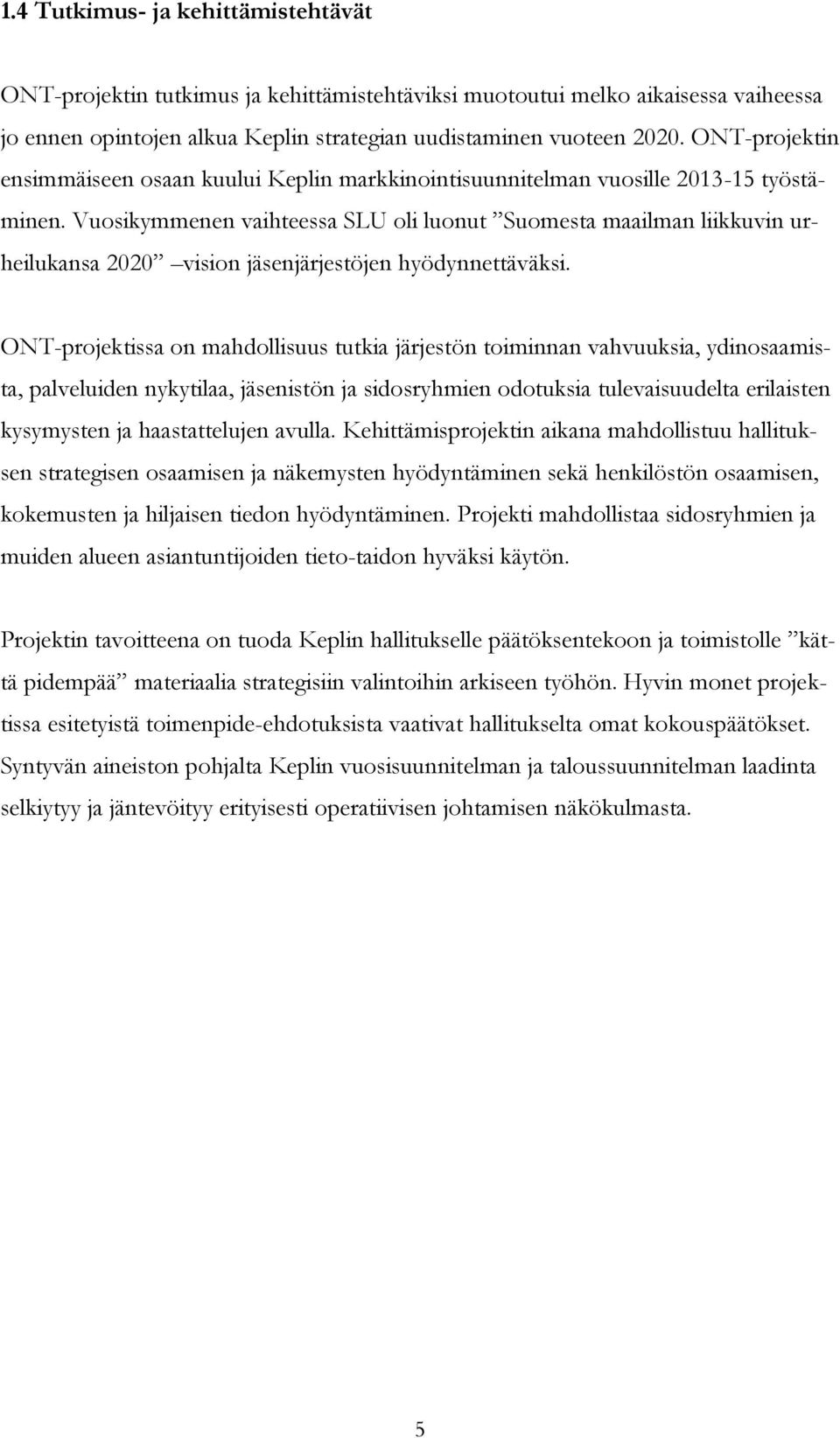 Vuosikymmenen vaihteessa SLU oli luonut Suomesta maailman liikkuvin urheilukansa 2020 vision jäsenjärjestöjen hyödynnettäväksi.