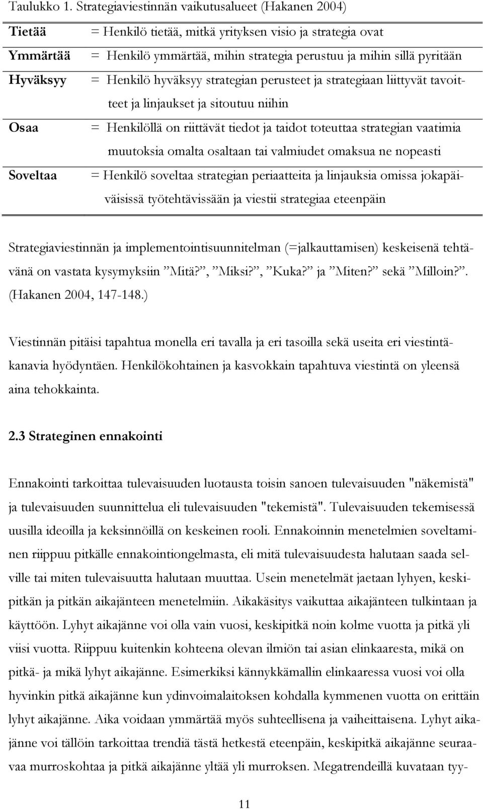 Hyväksyy = Henkilö hyväksyy strategian perusteet ja strategiaan liittyvät tavoitteet ja linjaukset ja sitoutuu niihin Osaa = Henkilöllä on riittävät tiedot ja taidot toteuttaa strategian vaatimia