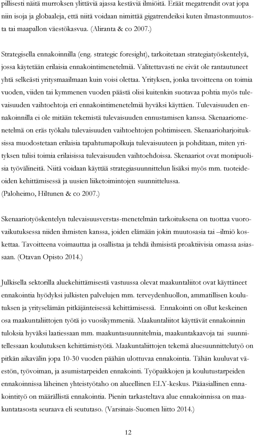 ) Strategisella ennakoinnilla (eng. strategic foresight), tarkoitetaan strategiatyöskentelyä, jossa käytetään erilaisia ennakointimenetelmiä.