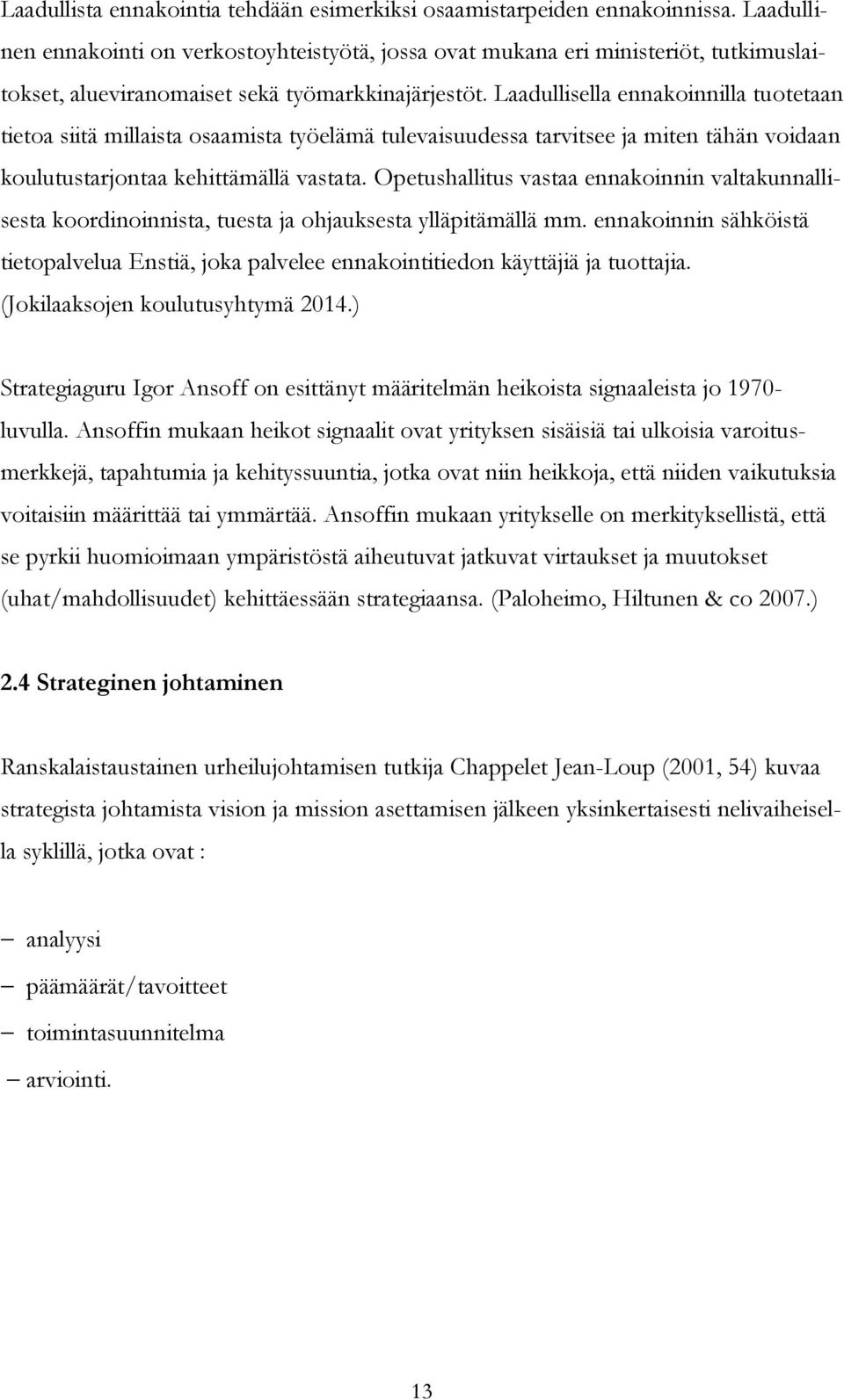 Laadullisella ennakoinnilla tuotetaan tietoa siitä millaista osaamista työelämä tulevaisuudessa tarvitsee ja miten tähän voidaan koulutustarjontaa kehittämällä vastata.