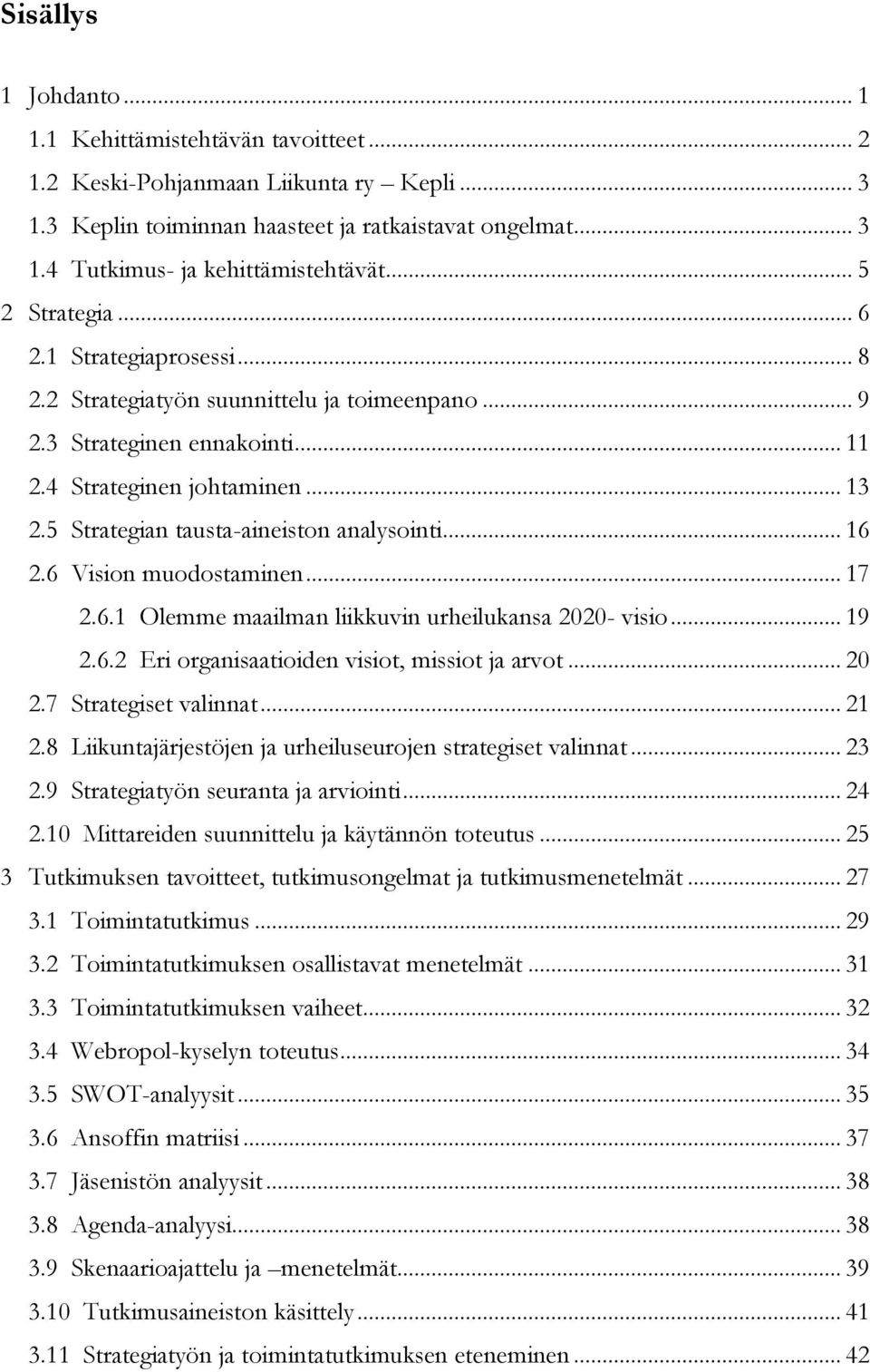 5 Strategian tausta-aineiston analysointi... 16 2.6 Vision muodostaminen... 17 2.6.1 Olemme maailman liikkuvin urheilukansa 2020- visio... 19 2.6.2 Eri organisaatioiden visiot, missiot ja arvot... 20 2.