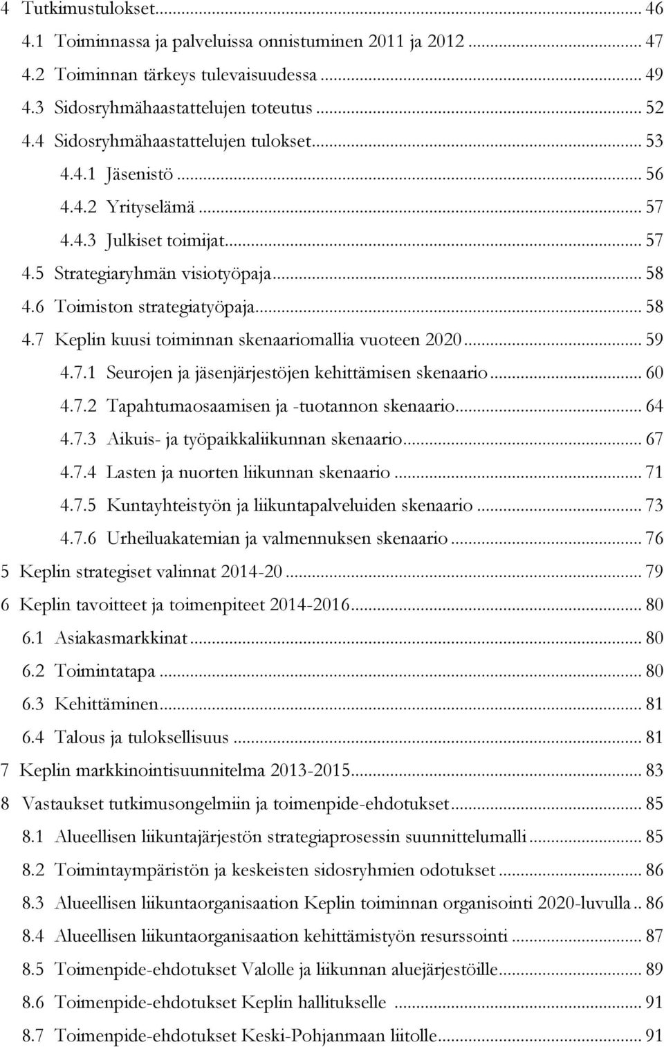 6 Toimiston strategiatyöpaja... 58 4.7 Keplin kuusi toiminnan skenaariomallia vuoteen 2020... 59 4.7.1 Seurojen ja jäsenjärjestöjen kehittämisen skenaario... 60 4.7.2 Tapahtumaosaamisen ja -tuotannon skenaario.