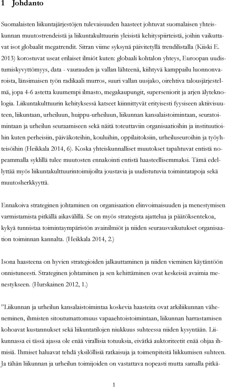 2013) korostuvat useat erilaiset ilmiöt kuten: globaali kohtalon yhteys, Euroopan uudistumiskyvyttömyys, data - vaurauden ja vallan lähteenä, kiihtyvä kamppailu luonnonvaroista, länsimaisen työn