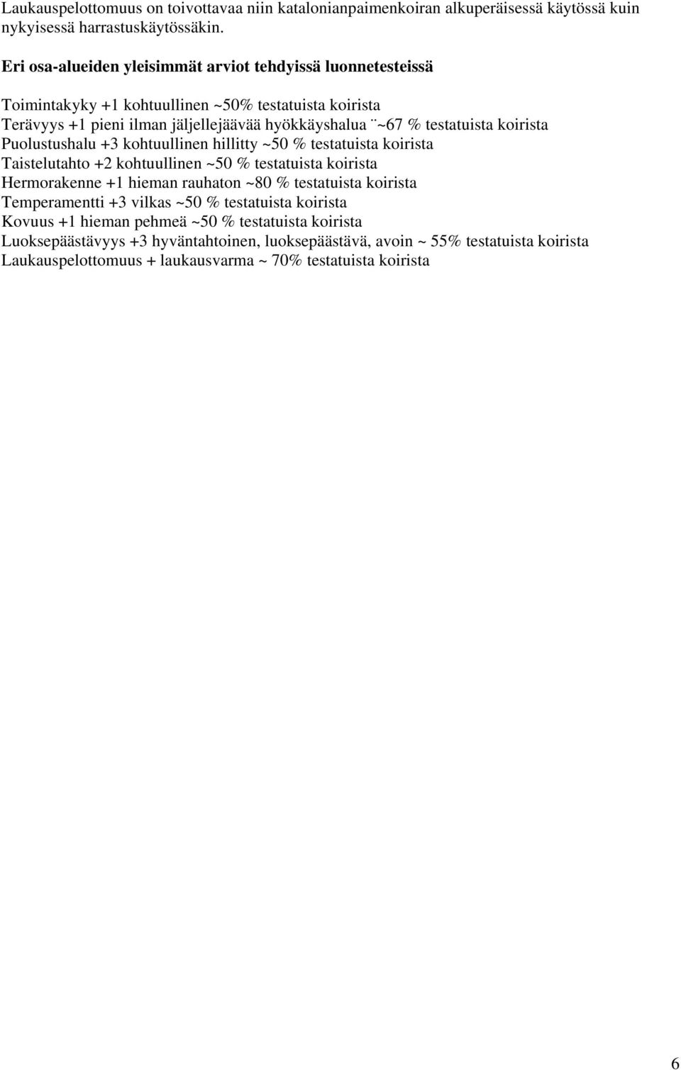 koirista Puolustushalu + kohtuullinen hillitty ~ % testatuista koirista Taistelutahto + kohtuullinen ~ % testatuista koirista Hermorakenne + hieman rauhaton ~8 % testatuista koirista
