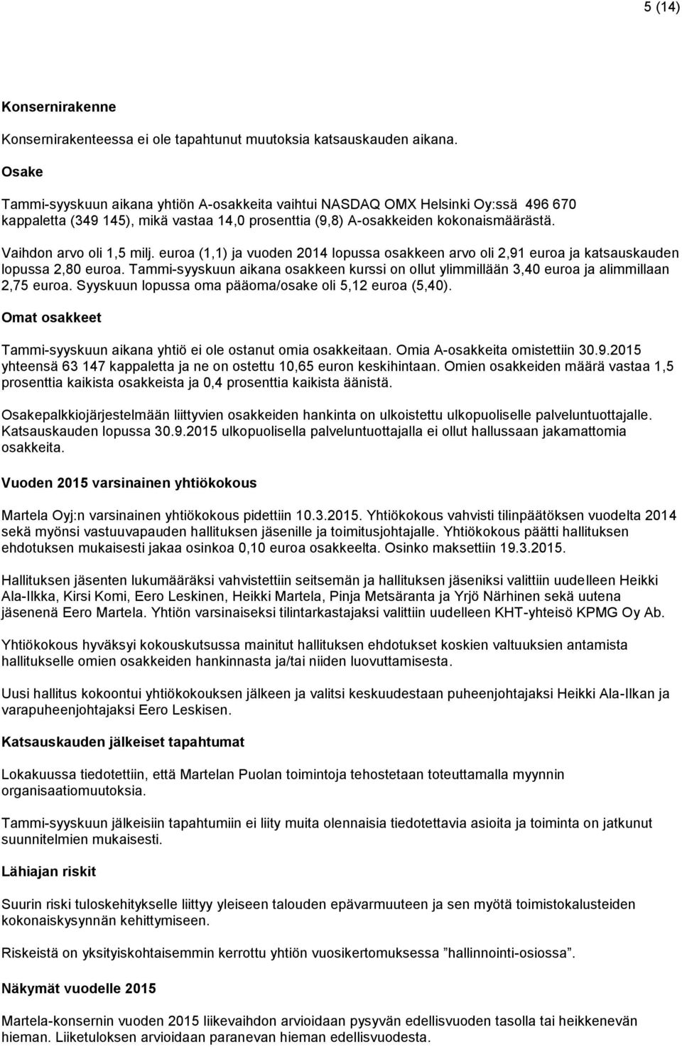 Vaihdon arvo oli 1,5 milj. euroa (1,1) ja vuoden 2014 lopussa osakkeen arvo oli 2,91 euroa ja katsauskauden lopussa 2,80 euroa.