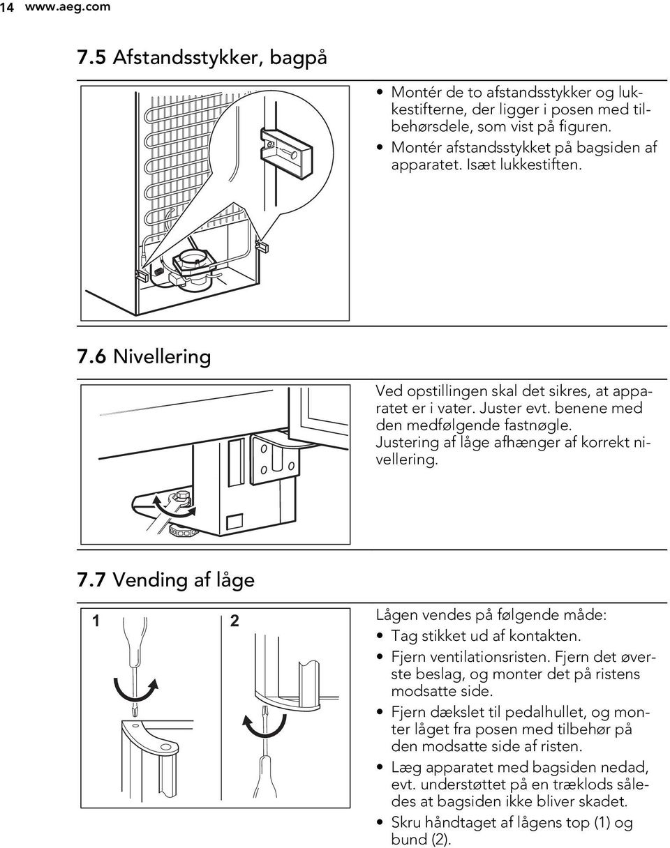 Fjern ventilationsristen. Fjern det øverste beslag, og monter det på ristens modsatte side. Fjern dækslet til pedalhullet, og monter låget fra posen med tilbehør på den modsatte side af risten.