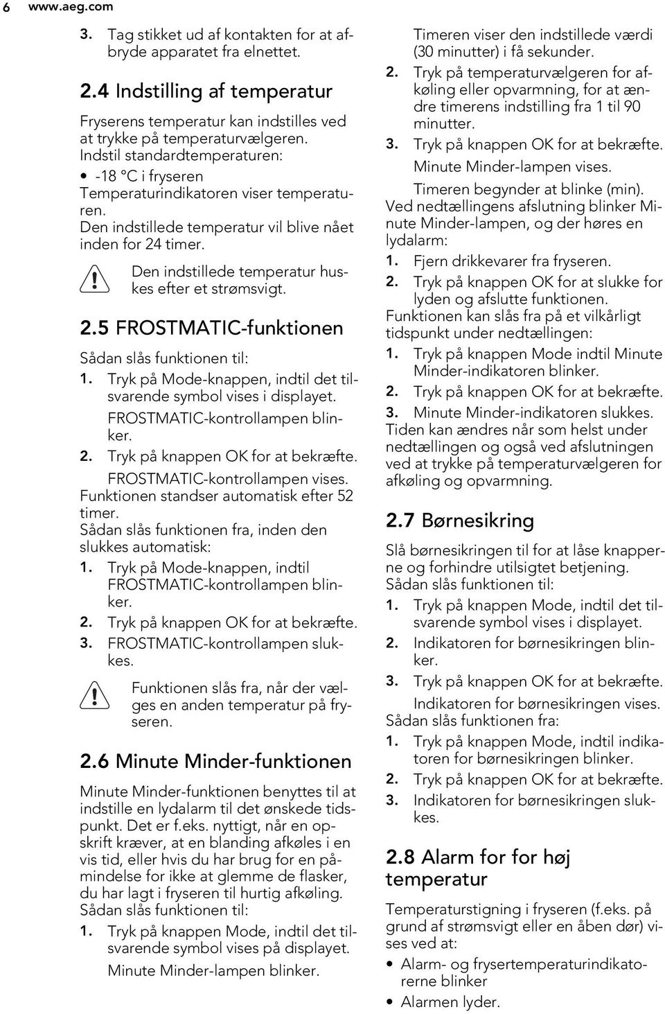 Den indstillede temperatur huskes efter et strømsvigt. 2.5 FROSTMATIC-funktionen Sådan slås funktionen til: 1. Tryk på Mode-knappen, indtil det tilsvarende symbol vises i displayet.