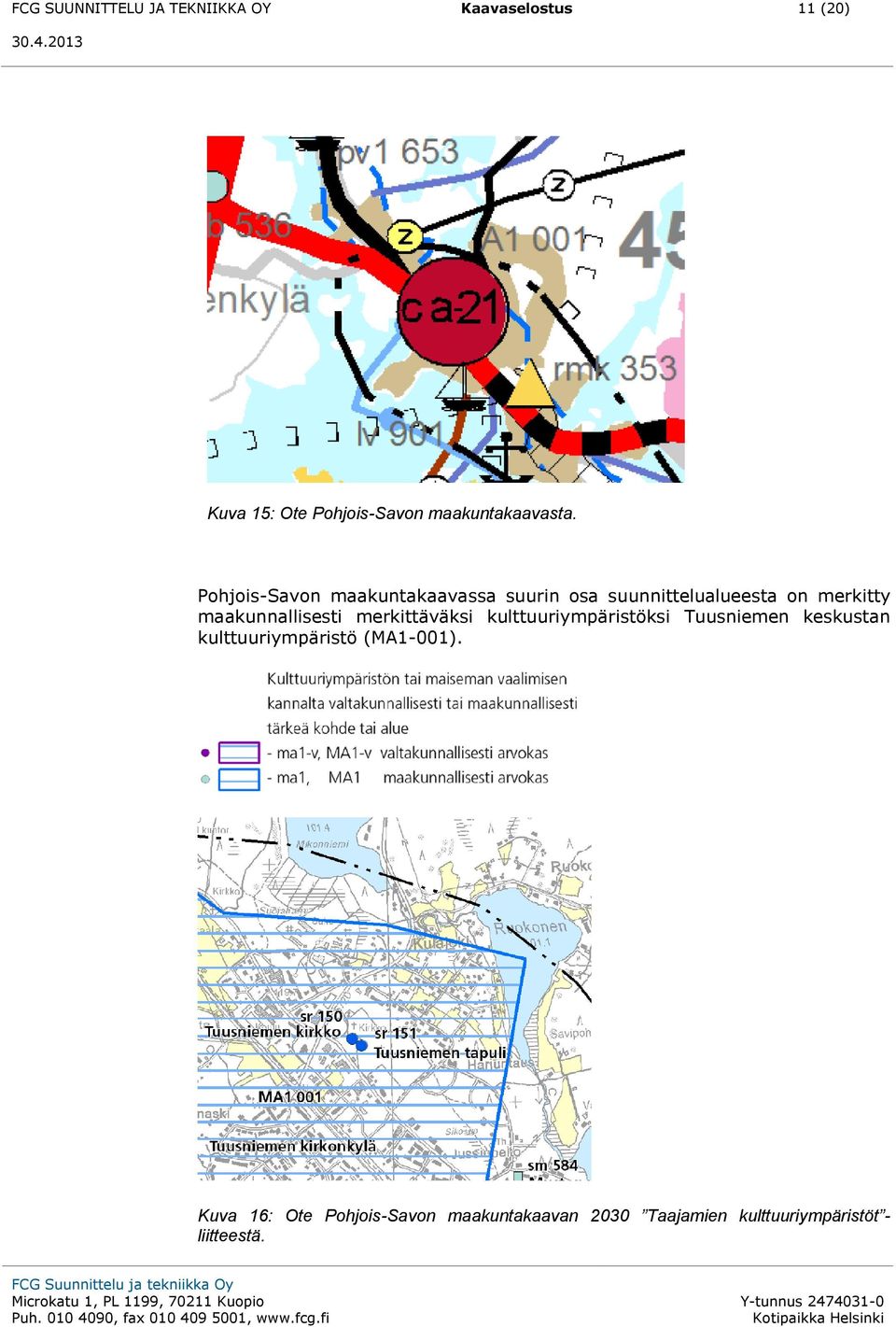 Pohjois-Savon maakuntakaavassa suurin osa suunnittelualueesta on merkitty maakunnallisesti