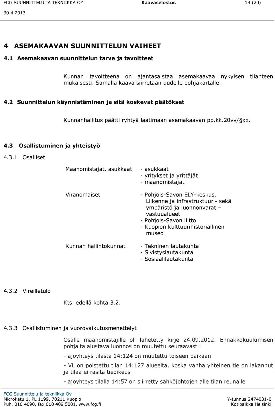 2 Suunnittelun käynnistäminen ja sitä koskevat päätökset Kunnanhallitus päätti ryhtyä laatimaan asemakaavan pp.kk.20vv/ xx. 4.3 