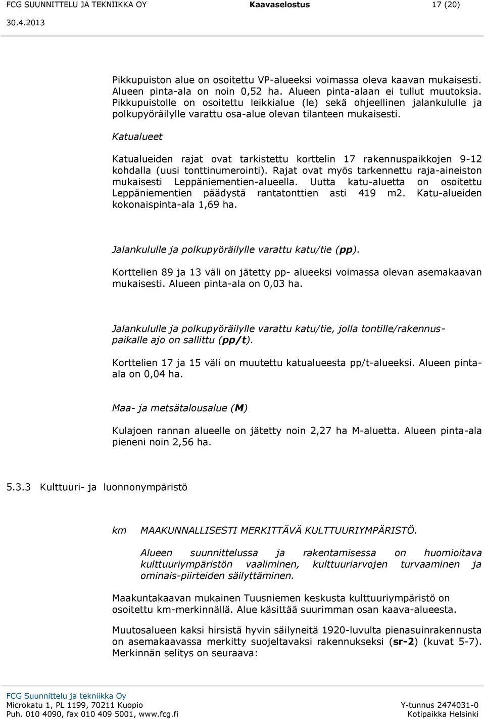 Katualueet Katualueiden rajat ovat tarkistettu korttelin 17 rakennuspaikkojen 9-12 kohdalla (uusi tonttinumerointi). Rajat ovat myös tarkennettu raja-aineiston mukaisesti Leppäniementien-alueella.