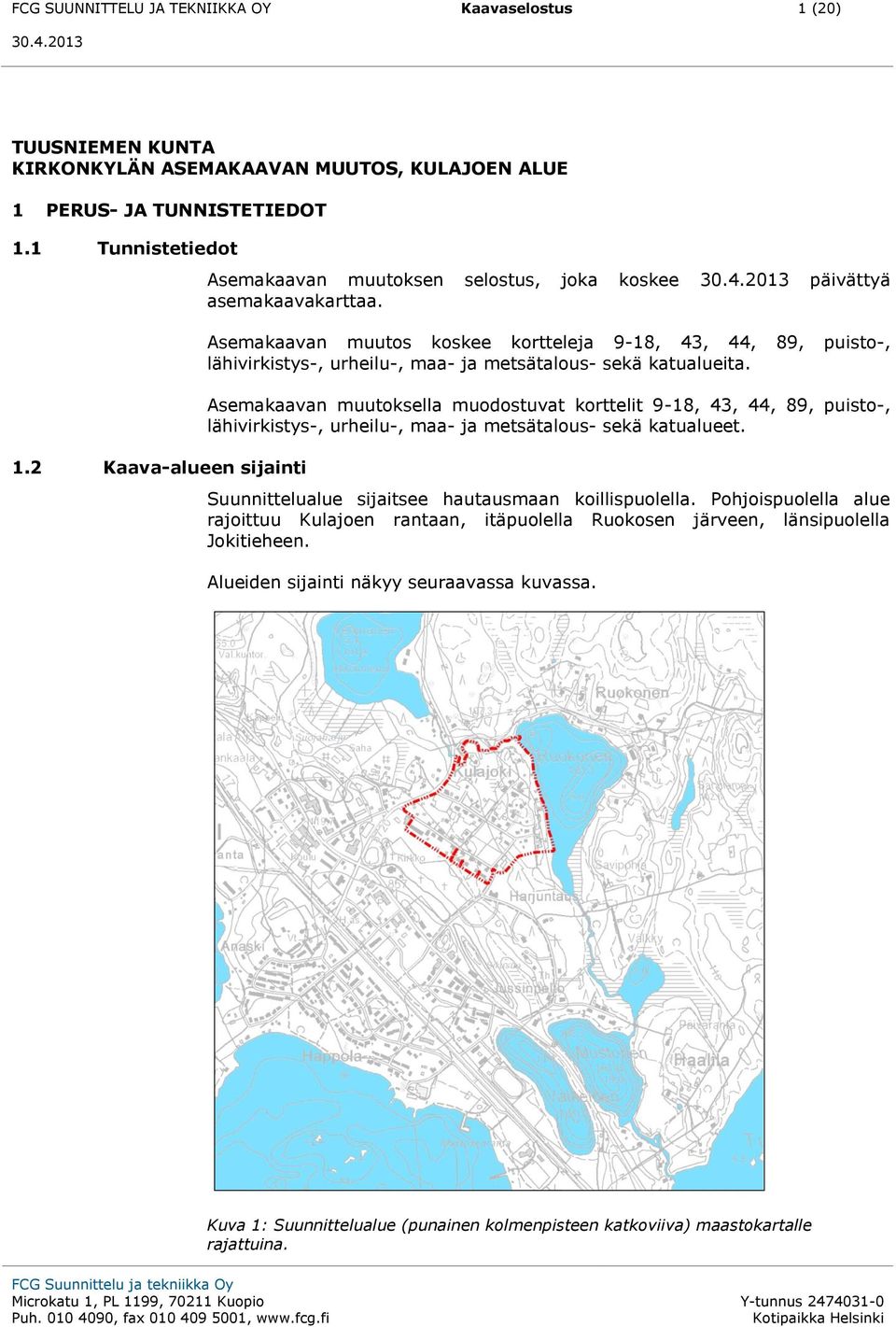 Asemakaavan muutos koskee kortteleja 9-18, 43, 44, 89, puisto-, lähivirkistys-, urheilu-, maa- ja metsätalous- sekä katualueita.