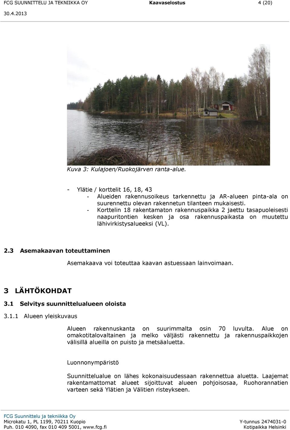 - Korttelin 18 rakentamaton rakennuspaikka 2 jaettu tasapuoleisesti naapuritontien kesken ja osa rakennuspaikasta on muutettu lähivirkistysalueeksi (VL). 2.3 Asemakaavan toteuttaminen Asemakaava voi toteuttaa kaavan astuessaan lainvoimaan.