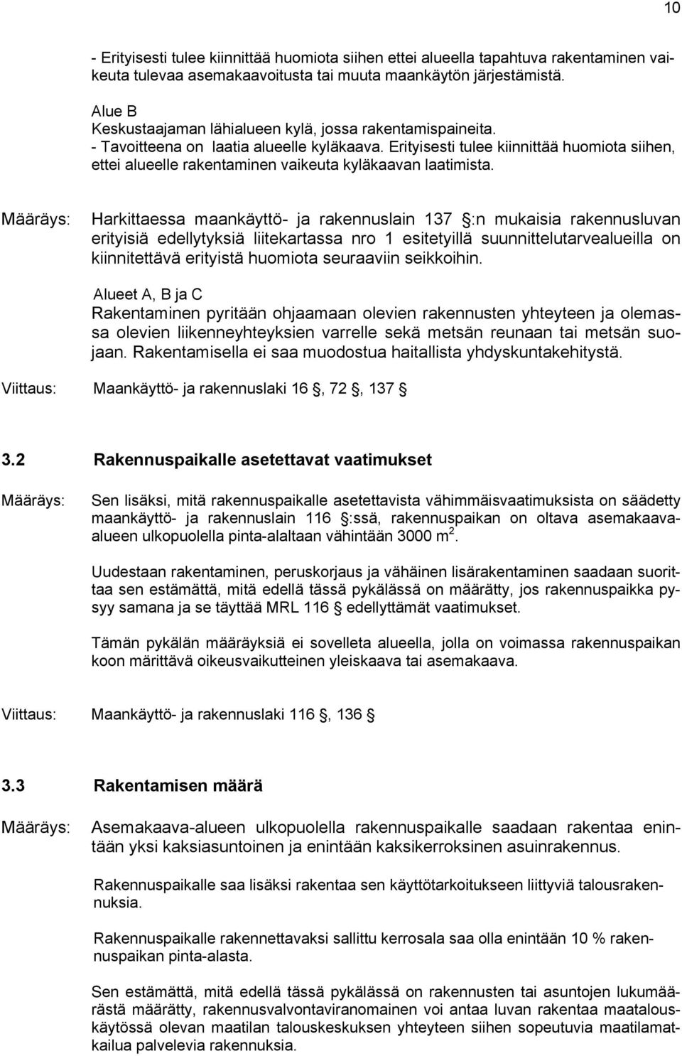 Erityisesti tulee kiinnittää huomiota siihen, ettei alueelle rakentaminen vaikeuta kyläkaavan laatimista.