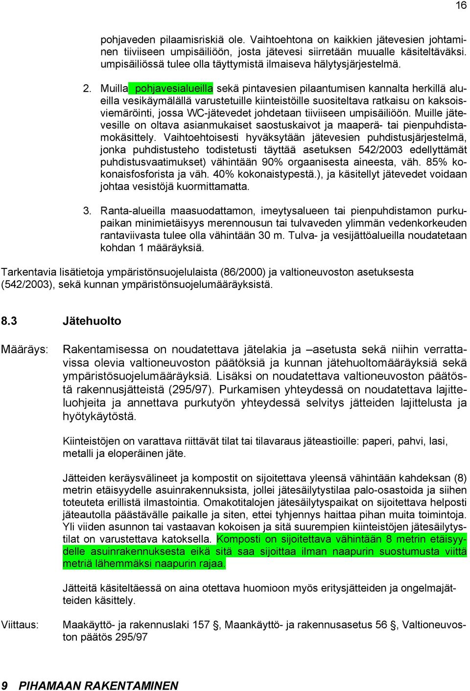 Muilla pohjavesialueilla sekä pintavesien pilaantumisen kannalta herkillä alueilla vesikäymälällä varustetuille kiinteistöille suositeltava ratkaisu on kaksoisviemäröinti, jossa WC-jätevedet