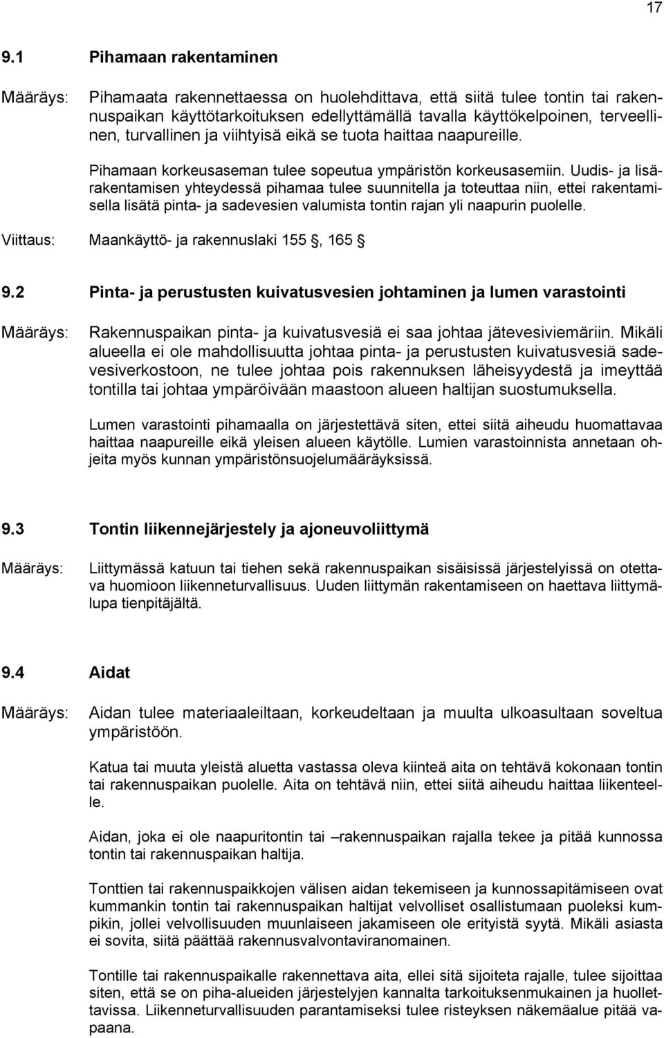 Uudis- ja lisärakentamisen yhteydessä pihamaa tulee suunnitella ja toteuttaa niin, ettei rakentamisella lisätä pinta- ja sadevesien valumista tontin rajan yli naapurin puolelle.