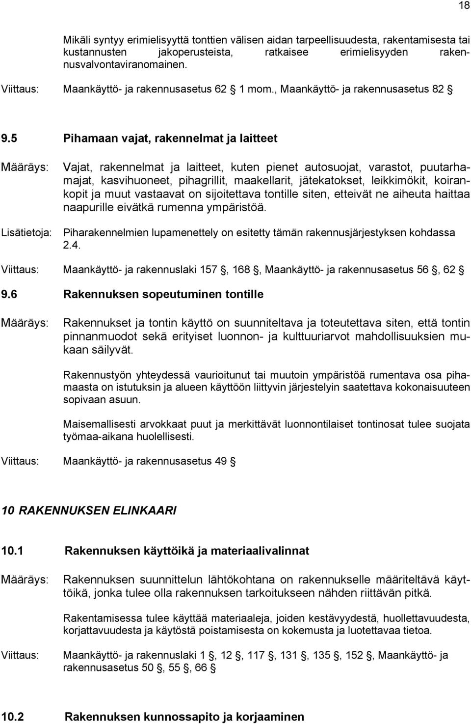 5 Pihamaan vajat, rakennelmat ja laitteet Vajat, rakennelmat ja laitteet, kuten pienet autosuojat, varastot, puutarhamajat, kasvihuoneet, pihagrillit, maakellarit, jätekatokset, leikkimökit,