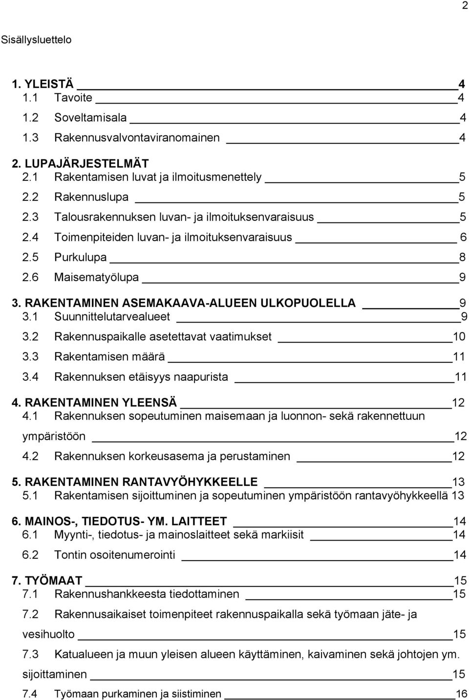 1 Suunnittelutarvealueet 9 3.2 Rakennuspaikalle asetettavat vaatimukset 10 3.3 Rakentamisen määrä 11 3.4 Rakennuksen etäisyys naapurista 11 4. RAKENTAMNEN YLEENSÄ 12 4.