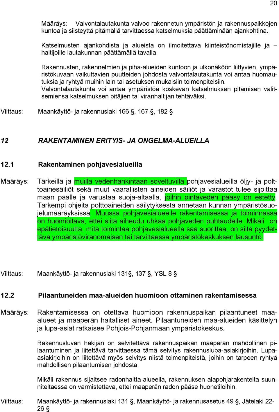 Rakennusten, rakennelmien ja piha-alueiden kuntoon ja ulkonäköön liittyvien, ympäristökuvaan vaikuttavien puutteiden johdosta valvontalautakunta voi antaa huomautuksia ja ryhtyä muihin lain tai