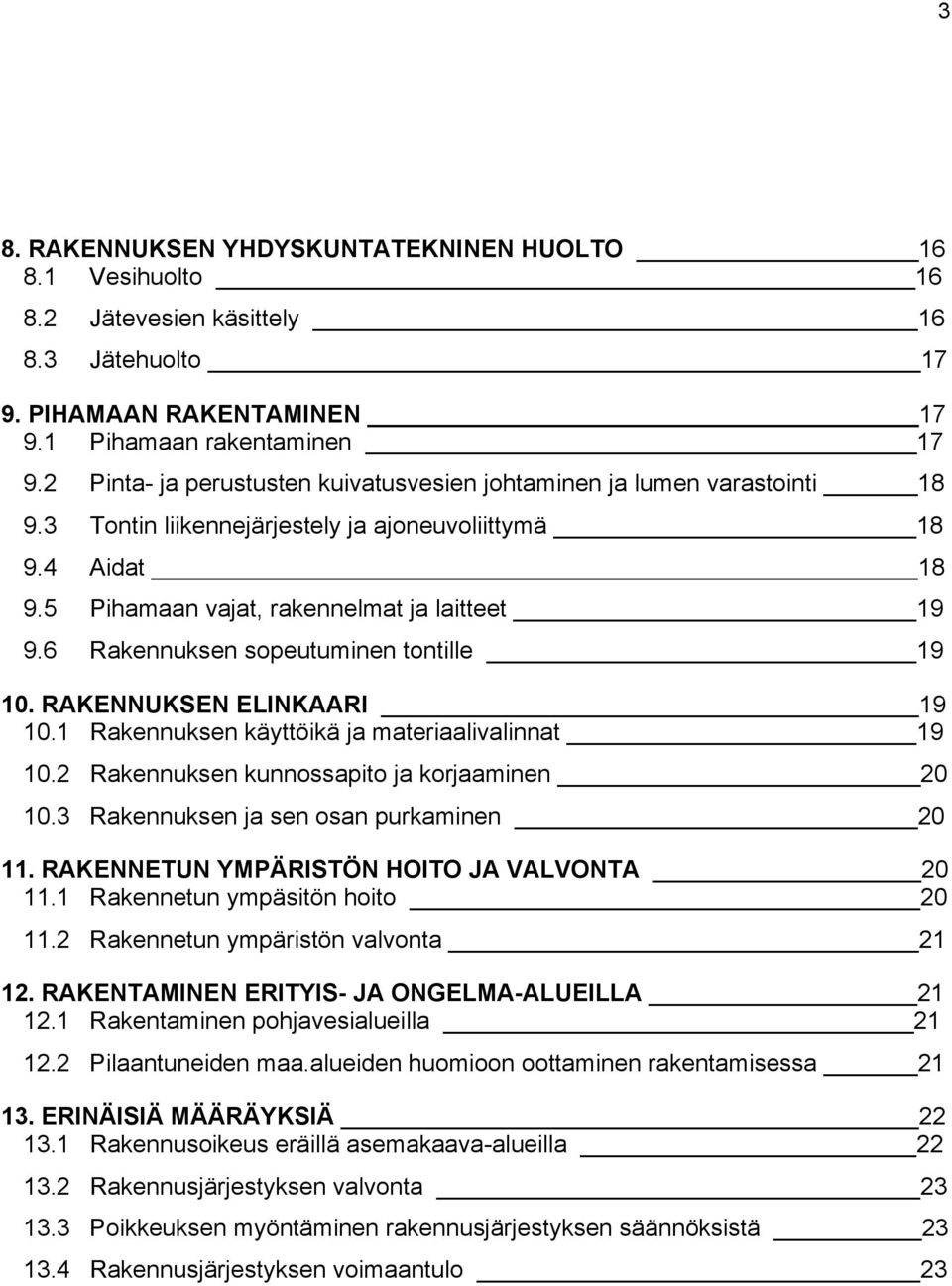 6 Rakennuksen sopeutuminen tontille 19 10. RAKENNUKSEN ELNKAAR 19 10.1 Rakennuksen käyttöikä ja materiaalivalinnat 19 10.2 Rakennuksen kunnossapito ja korjaaminen 20 10.