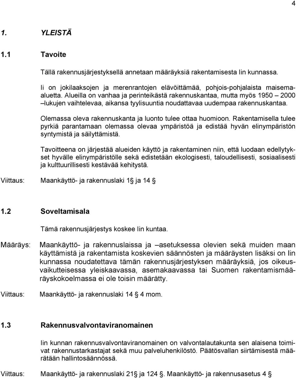 Olemassa oleva rakennuskanta ja luonto tulee ottaa huomioon. Rakentamisella tulee pyrkiä parantamaan olemassa olevaa ympäristöä ja edistää hyvän elinympäristön syntymistä ja säilyttämistä.