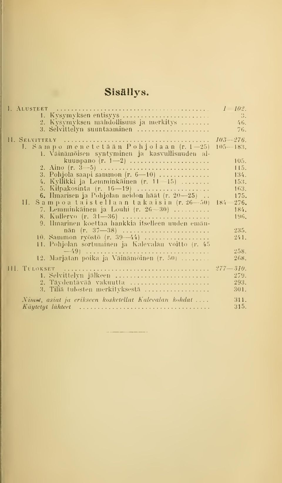 1(3 19 163. 6. Ilmarisen ja Pohjolan neidon häät (r. 20 25.. 175. II. Sampoa taistellaan takaisin (r. 26 50 184 276. 7. Lemminkäinen ja Louhi (r. 26 30 1 s 4 H. Kullervo (r. 31 36 196. 9.