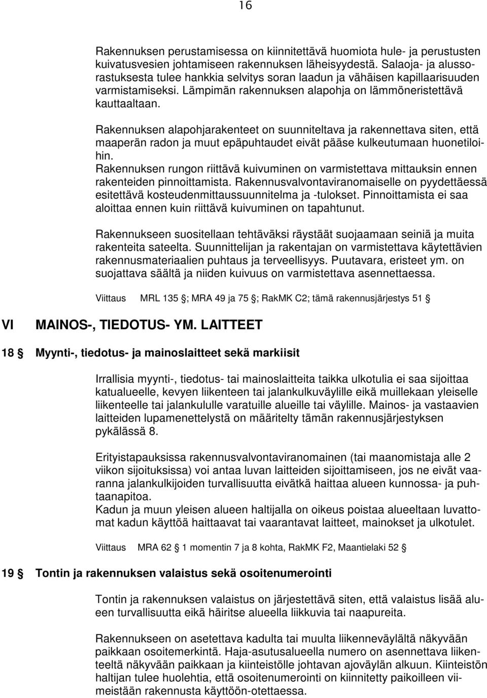 Rakennuksen alapohjarakenteet on suunniteltava ja rakennettava siten, että maaperän radon ja muut epäpuhtaudet eivät pääse kulkeutumaan huonetiloihin.