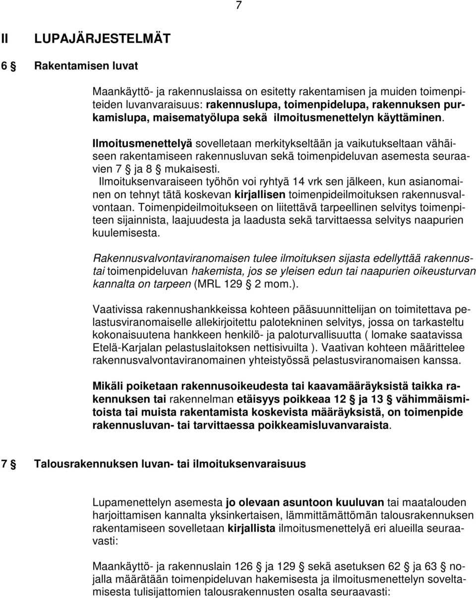 Ilmoitusmenettelyä sovelletaan merkitykseltään ja vaikutukseltaan vähäiseen rakentamiseen rakennusluvan sekä toimenpideluvan asemesta seuraavien 7 ja 8 mukaisesti.