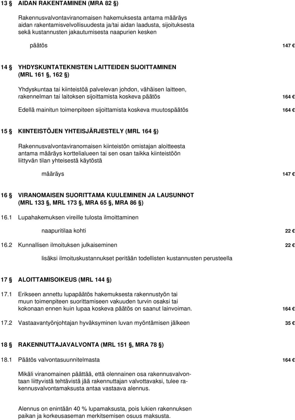 koskeva päätös 164 Edellä mainitun toimenpiteen sijoittamista koskeva muutospäätös 164 15 KIINTEISTÖJEN YHTEISJÄRJESTELY (MRL 164 ) Rakennusvalvontaviranomaisen kiinteistön omistajan aloitteesta