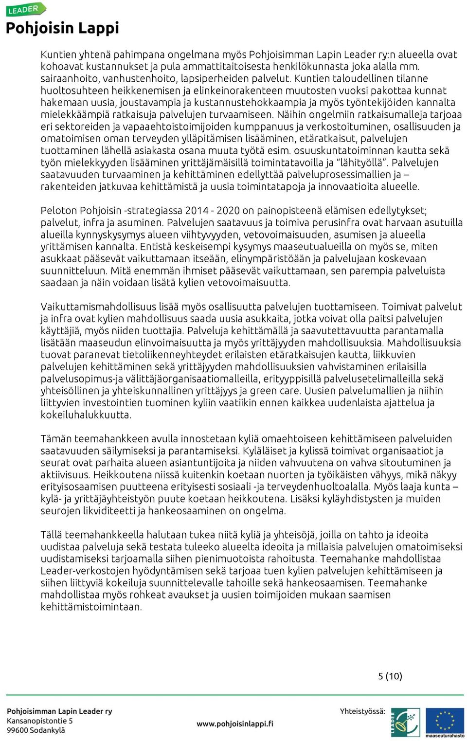 Kuntien taloudellinen tilanne huoltosuhteen heikkenemisen ja elinkeinorakenteen muutosten vuoksi pakottaa kunnat hakemaan uusia, joustavampia ja kustannustehokkaampia ja myös työntekijöiden kannalta