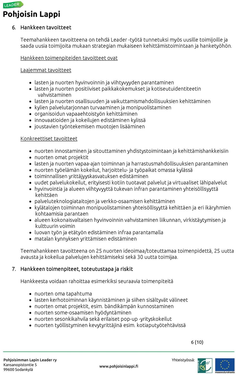 vahvistaminen lasten ja nuorten osallisuuden ja vaikuttamismahdollisuuksien kehittäminen kylien palvelutarjonnan turvaaminen ja monipuolistaminen organisoidun vapaaehtoistyön kehittäminen