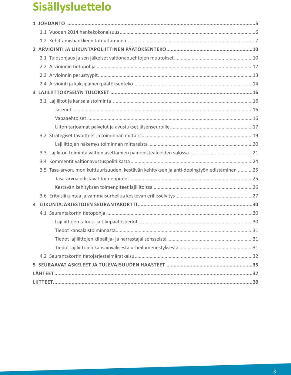 ..14 3 LAJILIITTOKYSELYN TULOKSET...16 3.1 Lajiliitot ja kansalaistoiminta...16 Jäsenet...16 Vapaaehtoiset...16 Liiton tarjoamat palvelut ja avustukset jäsenseuroille...17 3.