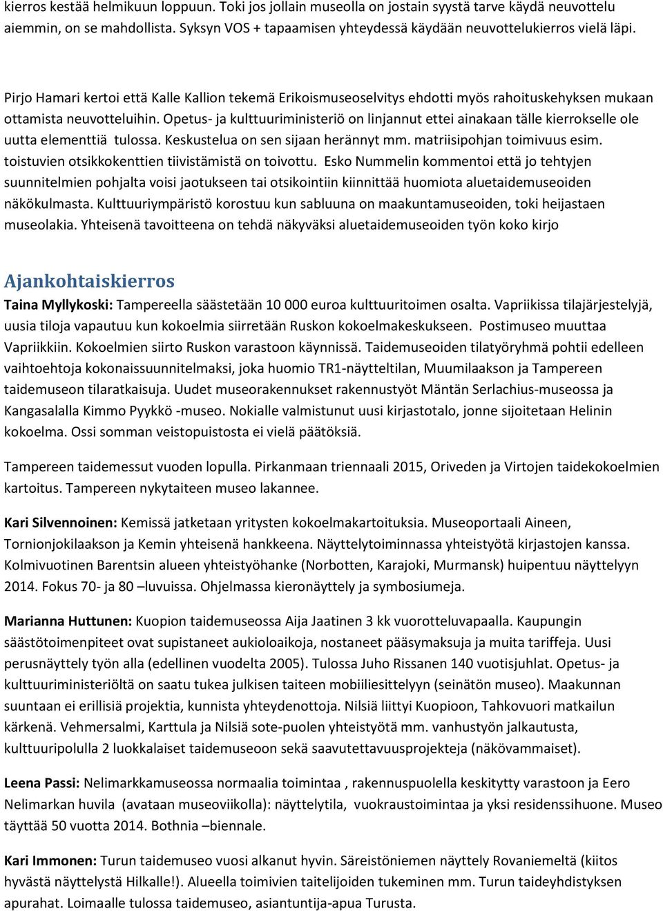 Pirjo Hamari kertoi että Kalle Kallion tekemä Erikoismuseoselvitys ehdotti myös rahoituskehyksen mukaan ottamista neuvotteluihin.