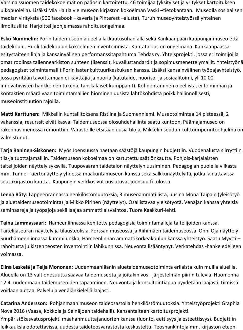 Esko Nummelin: Porin taidemuseon alueella lakkautusuhan alla sekä Kankaanpään kaupunginmuseo että taidekoulu. Huoli taidekoulun kokoelmien inventoinnista. Kuntatalous on ongelmana.