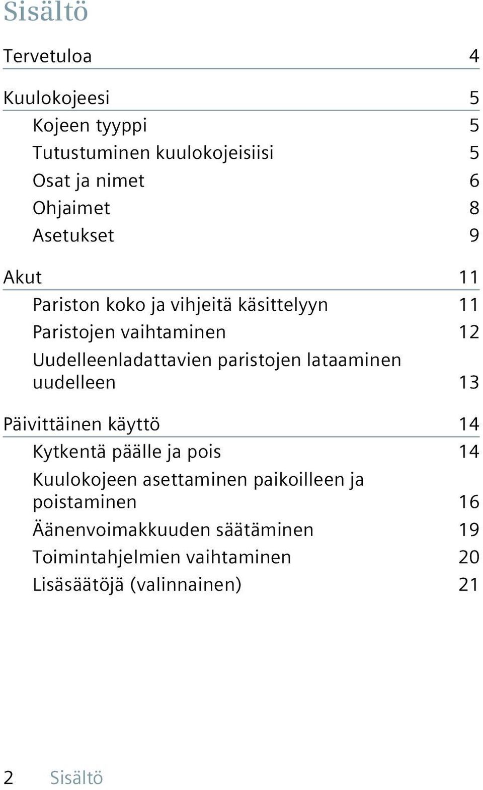 paristojen lataaminen uudelleen 13 Päivittäinen käyttö 14 Kytkentä päälle ja pois 14 Kuulokojeen asettaminen