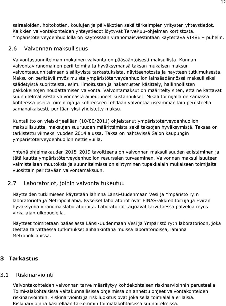 Kunnan valvontaviranomainen perii toimijalta hyväksymänsä taksan mukaisen maksun valvontasuunnitelmaan sisältyvistä tarkastuksista, näytteenotosta ja näytteen tutkimuksesta.