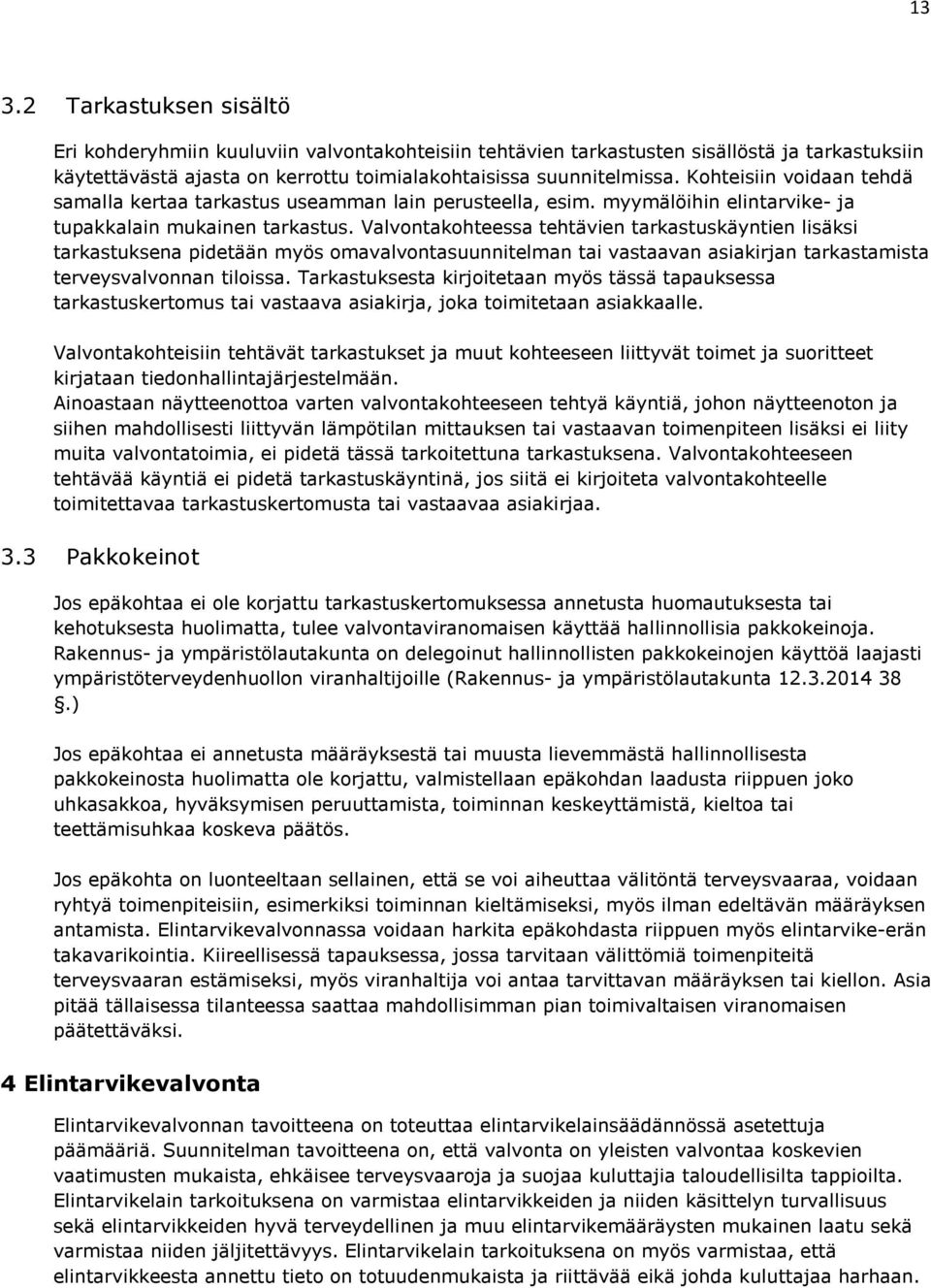 Valvontakohteessa tehtävien tarkastuskäyntien lisäksi tarkastuksena pidetään myös omavalvontasuunnitelman tai vastaavan asiakirjan tarkastamista terveysvalvonnan tiloissa.