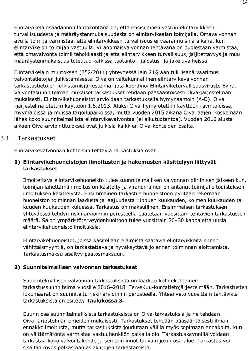 Viranomaisvalvonnan tehtävänä on puolestaan varmistaa, että omavalvonta toimii tehokkaasti ja että elintarvikkeen turvallisuus, jäljitettävyys ja muu määräystenmukaisuus toteutuu kaikissa tuotanto-,