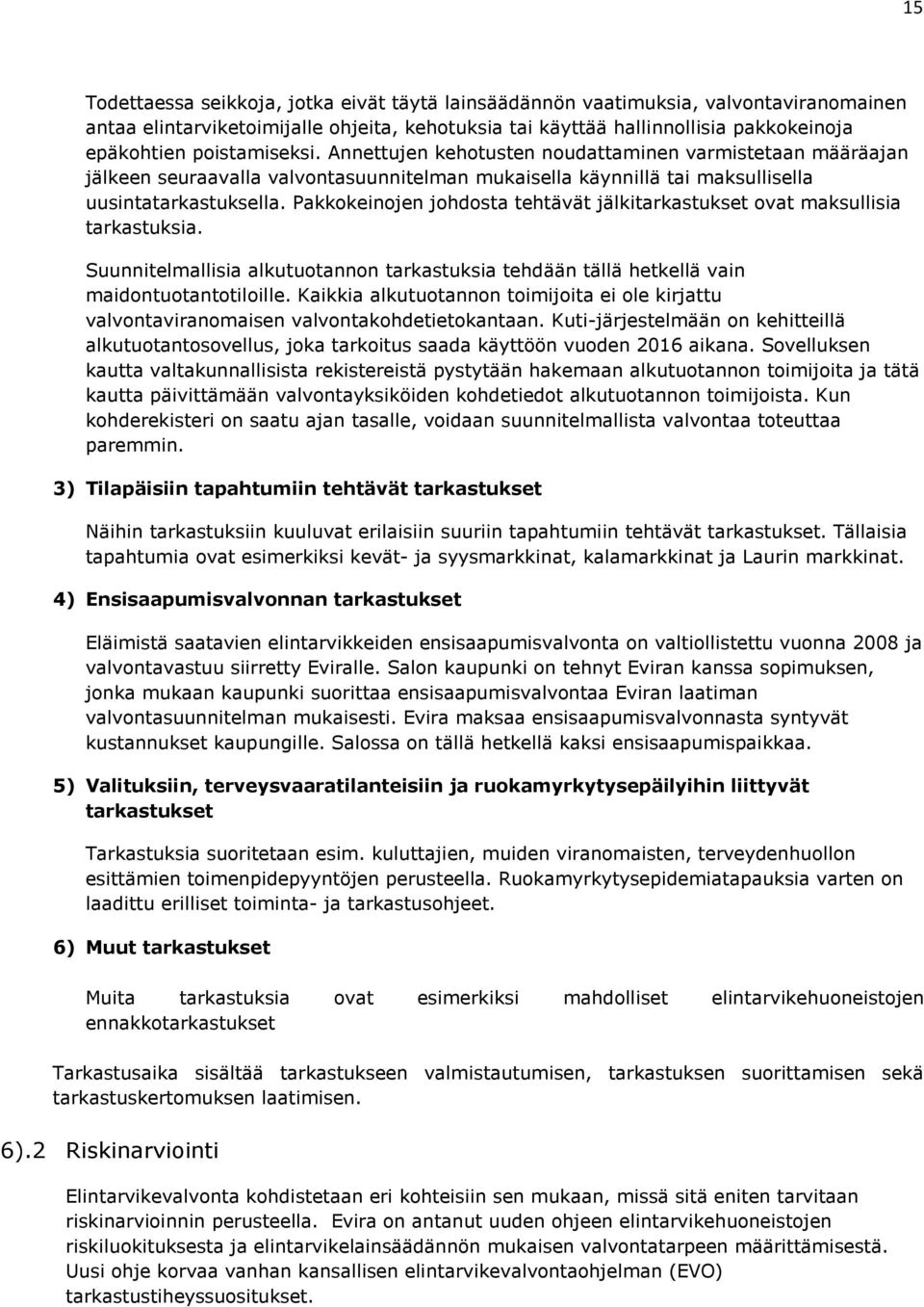 Pakkokeinojen johdosta tehtävät jälkitarkastukset ovat maksullisia tarkastuksia. Suunnitelmallisia alkutuotannon tarkastuksia tehdään tällä hetkellä vain maidontuotantotiloille.