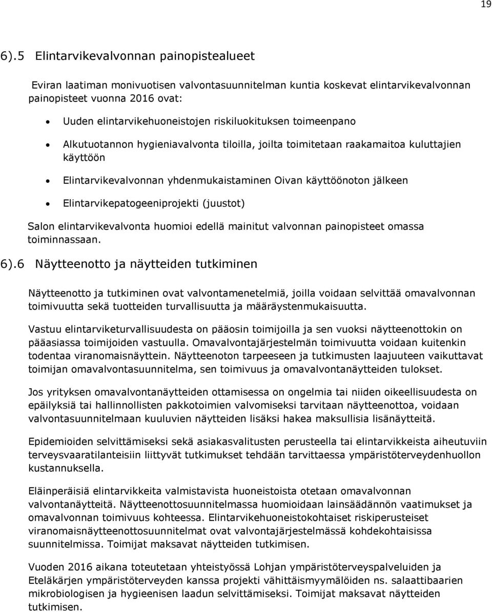 riskiluokituksen toimeenpano Alkutuotannon hygieniavalvonta tiloilla, joilta toimitetaan raakamaitoa kuluttajien käyttöön Elintarvikevalvonnan yhdenmukaistaminen Oivan käyttöönoton jälkeen