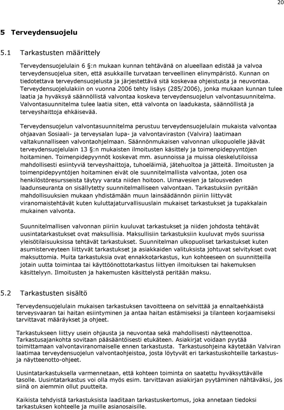 Kunnan on tiedotettava terveydensuojelusta ja järjestettävä sitä koskevaa ohjeistusta ja neuvontaa.