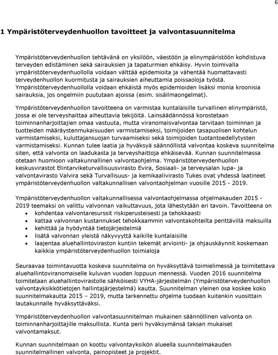 Ympäristöterveydenhuollolla voidaan ehkäistä myös epidemioiden lisäksi monia kroonisia sairauksia, jos ongelmiin puututaan ajoissa (esim. sisäilmaongelmat).
