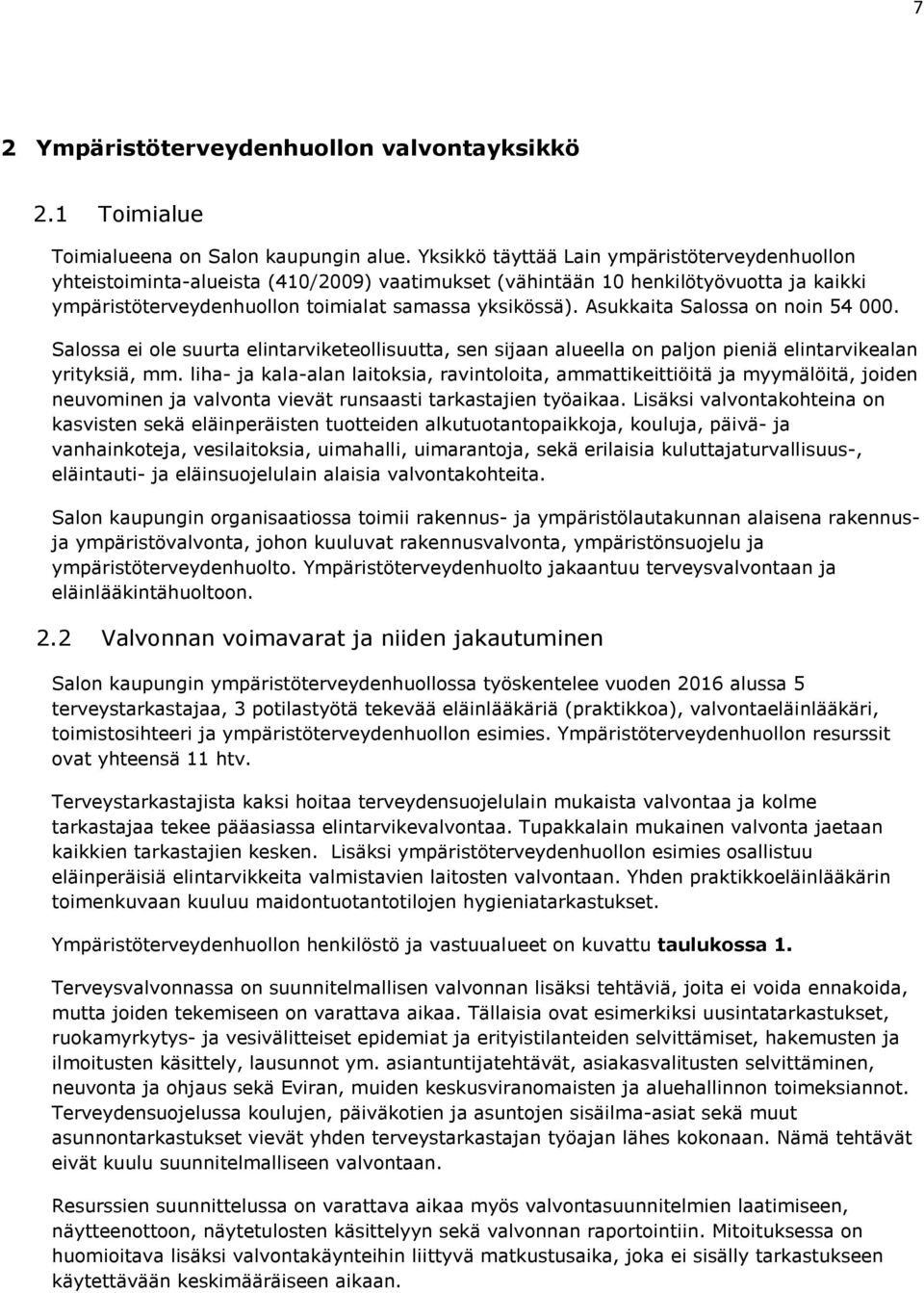 Asukkaita Salossa on noin 54 000. Salossa ei ole suurta elintarviketeollisuutta, sen sijaan alueella on paljon pieniä elintarvikealan yrityksiä, mm.