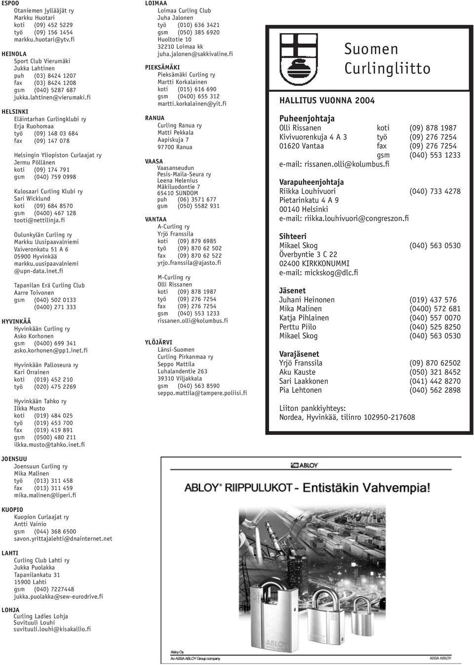 fi HELSINKI Eläintarhan Curlingklubi ry Erja Ruohomaa työ (09) 148 03 684 fax (09) 147 078 Helsingin Yliopiston Curlaajat ry Jermu Pöllänen koti (09) 174 791 gsm (040) 79 0998 Kulosaari Curling Klubi