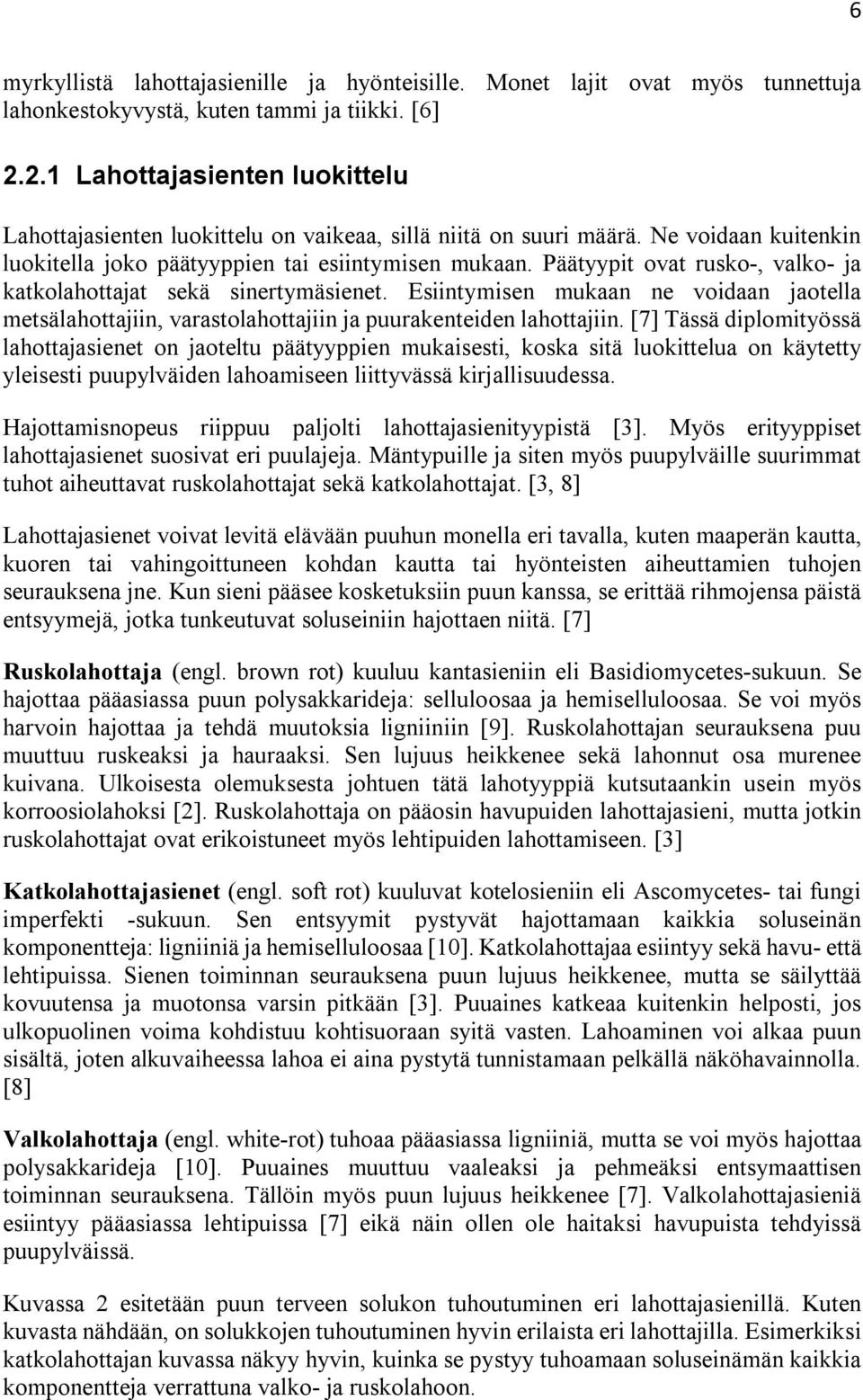 Päätyypit ovat rusko-, valko- ja katkolahottajat sekä sinertymäsienet. Esiintymisen mukaan ne voidaan jaotella metsälahottajiin, varastolahottajiin ja puurakenteiden lahottajiin.